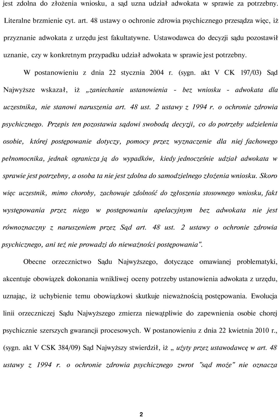 Ustawodawca do decyzji sądu pozostawił uznanie, czy w konkretnym przypadku udział adwokata w sprawie jest potrzebny. W postanowieniu z dnia 22 stycznia 2004 r. (sygn.