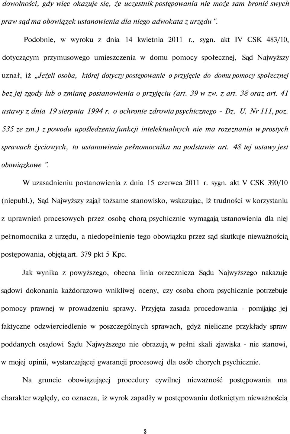 akt IV CSK 483/10, dotyczącym przymusowego umieszczenia w domu pomocy społecznej, Sąd Najwyższy uznał, iż Jeżeli osoba, której dotyczy postępowanie o przyjęcie do domu pomocy społecznej bez jej zgody