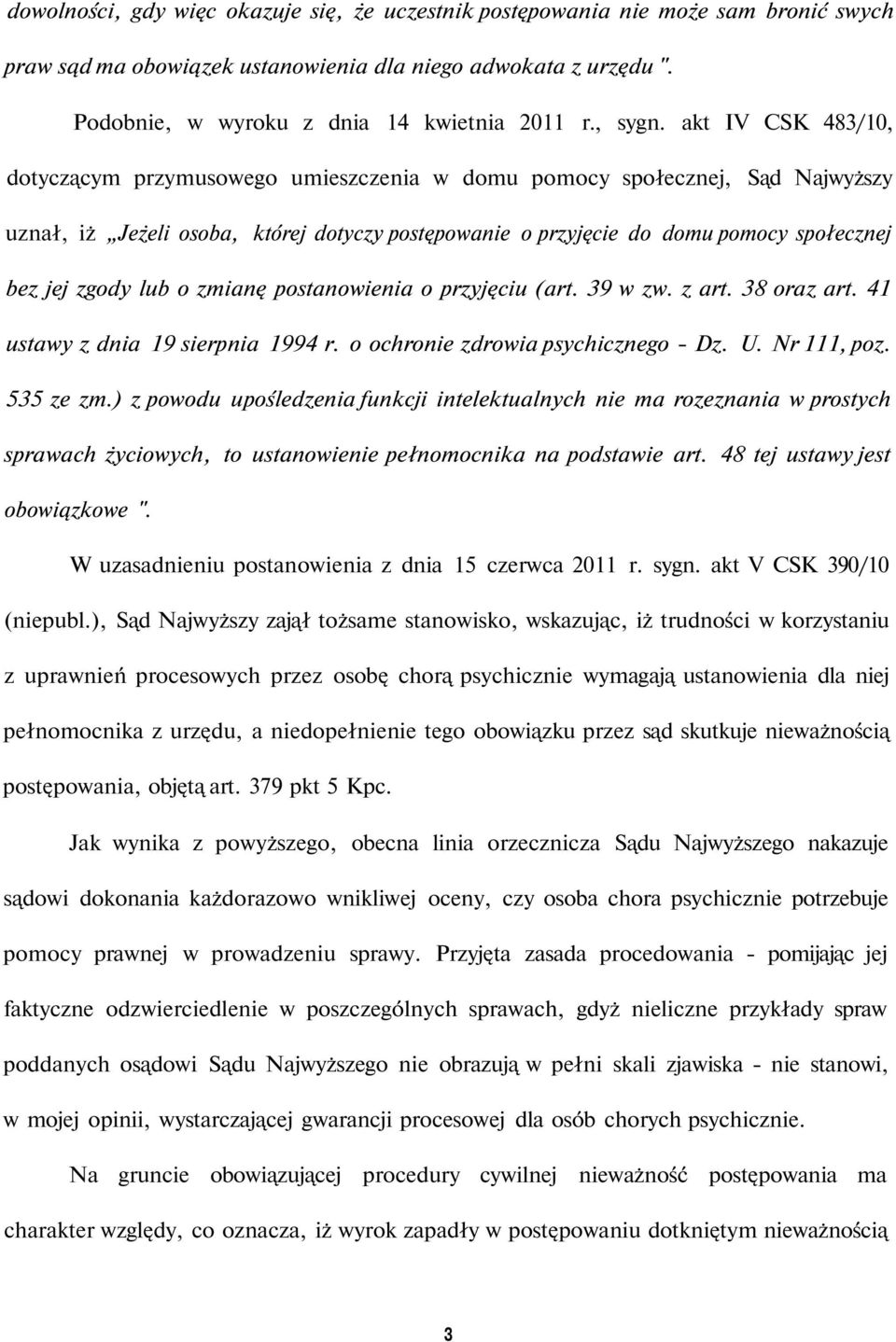 akt IV CSK 483/10, dotyczącym przymusowego umieszczenia w domu pomocy społecznej, Sąd Najwyższy uznał, iż Jeżeli osoba, której dotyczy postępowanie o przyjęcie do domu pomocy społecznej bez jej zgody