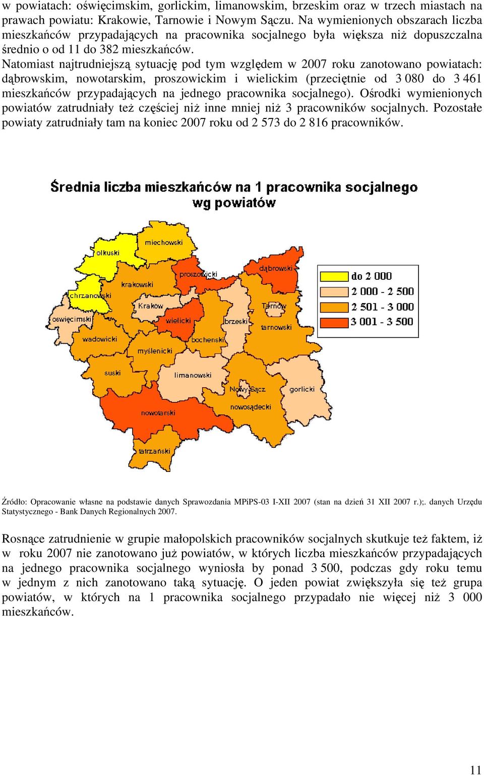 Natomiast najtrudniejszą sytuację pod tym względem w 2007 roku zanotowano powiatach: dąbrowskim, nowotarskim, proszowickim i wielickim (przeciętnie od 3 080 do 3 461 mieszkańców przypadających na