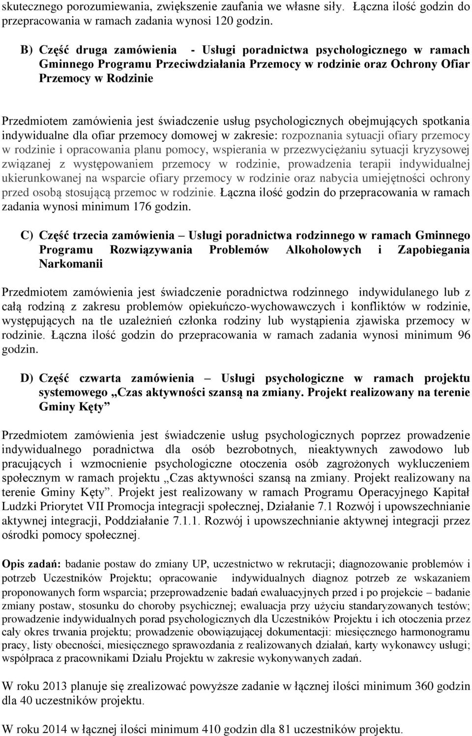 świadczenie usług psychologicznych obejmujących spotkania indywidualne dla ofiar przemocy domowej w zakresie: rozpoznania sytuacji ofiary przemocy w rodzinie i opracowania planu pomocy, wspierania w