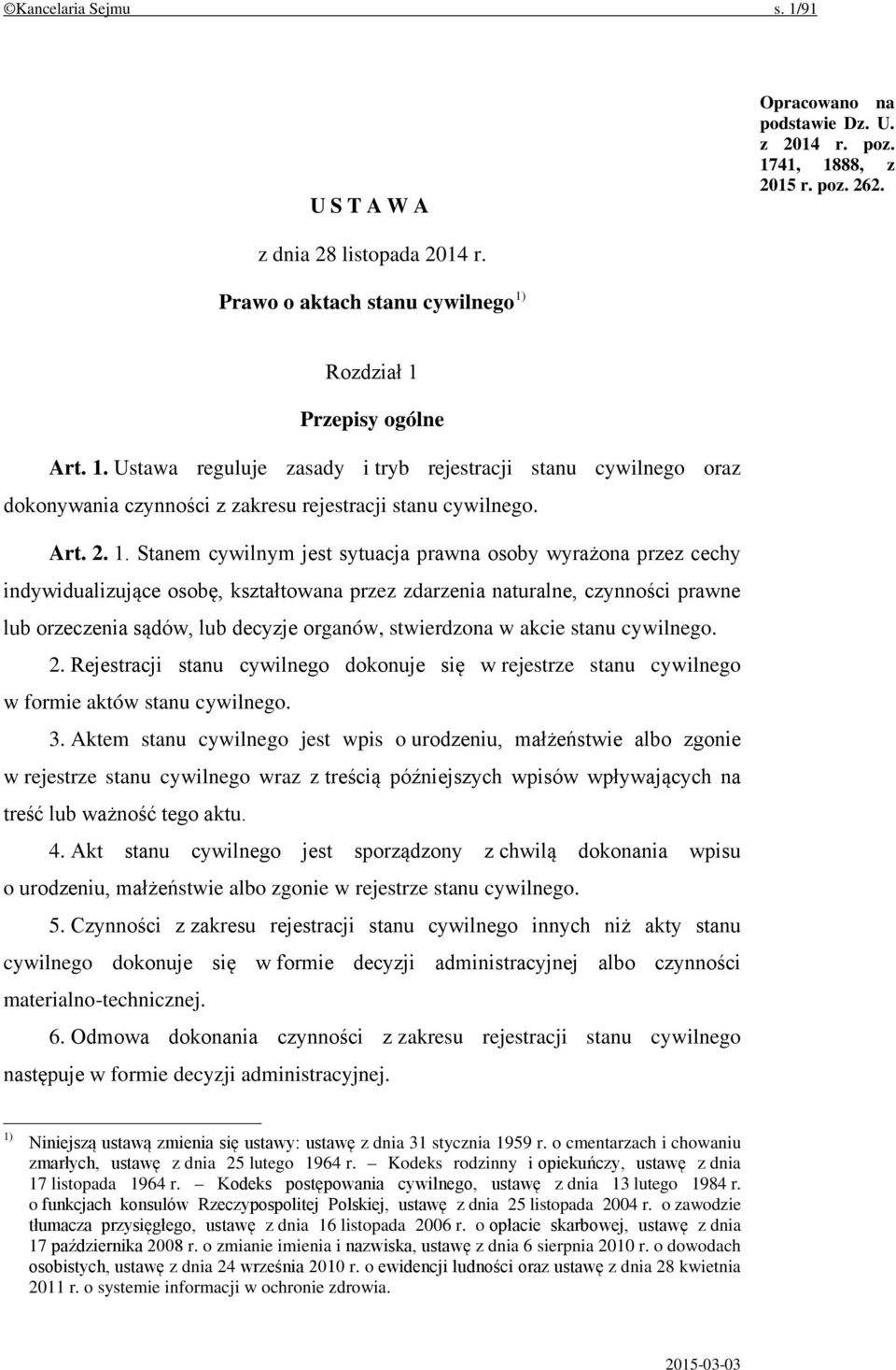 1. Stanem cywilnym jest sytuacja prawna osoby wyrażona przez cechy indywidualizujące osobę, kształtowana przez zdarzenia naturalne, czynności prawne lub orzeczenia sądów, lub decyzje organów,