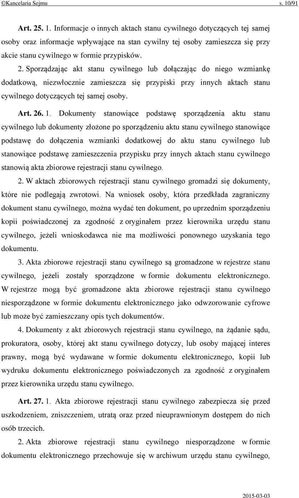 Informacje o innych aktach stanu cywilnego dotyczących tej samej osoby oraz informacje wpływające na stan cywilny tej osoby zamieszcza się przy akcie stanu cywilnego w formie przypisków. 2.