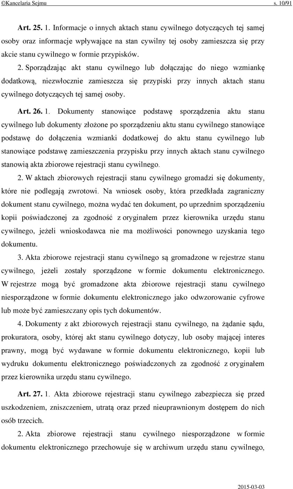 Informacje o innych aktach stanu cywilnego dotyczących tej samej osoby oraz informacje wpływające na stan cywilny tej osoby zamieszcza się przy akcie stanu cywilnego w formie przypisków. 2.