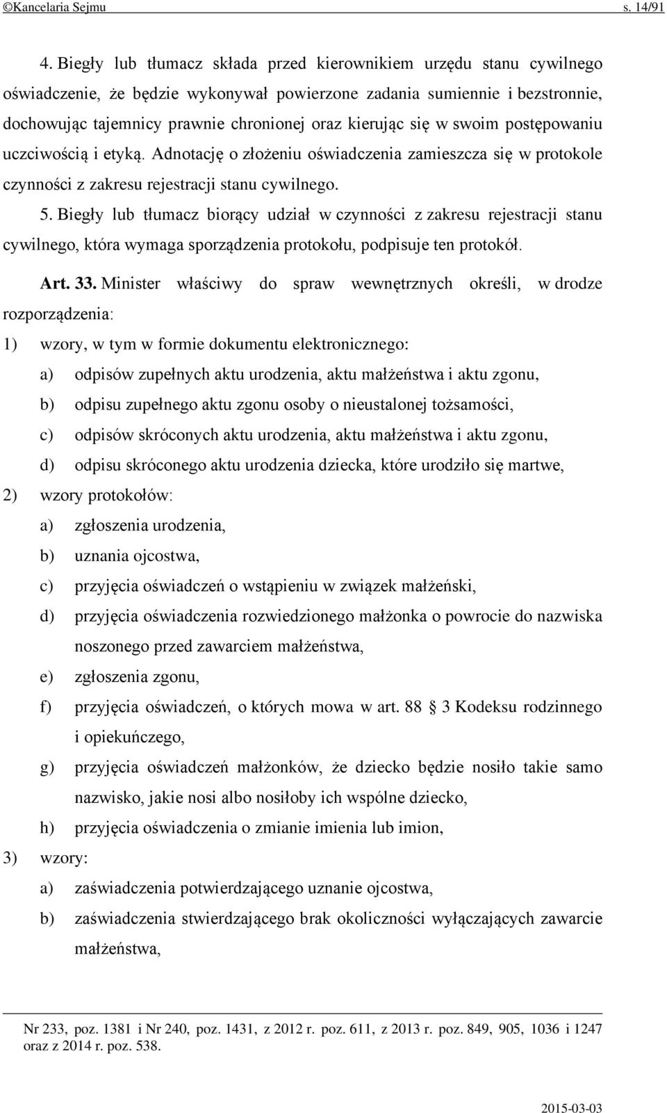 się w swoim postępowaniu uczciwością i etyką. Adnotację o złożeniu oświadczenia zamieszcza się w protokole czynności z zakresu rejestracji stanu cywilnego. 5.