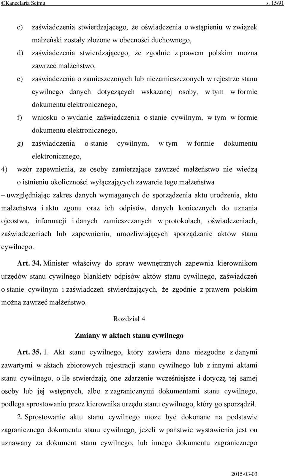 zawrzeć małżeństwo, e) zaświadczenia o zamieszczonych lub niezamieszczonych w rejestrze stanu cywilnego danych dotyczących wskazanej osoby, w tym w formie dokumentu elektronicznego, f) wniosku o