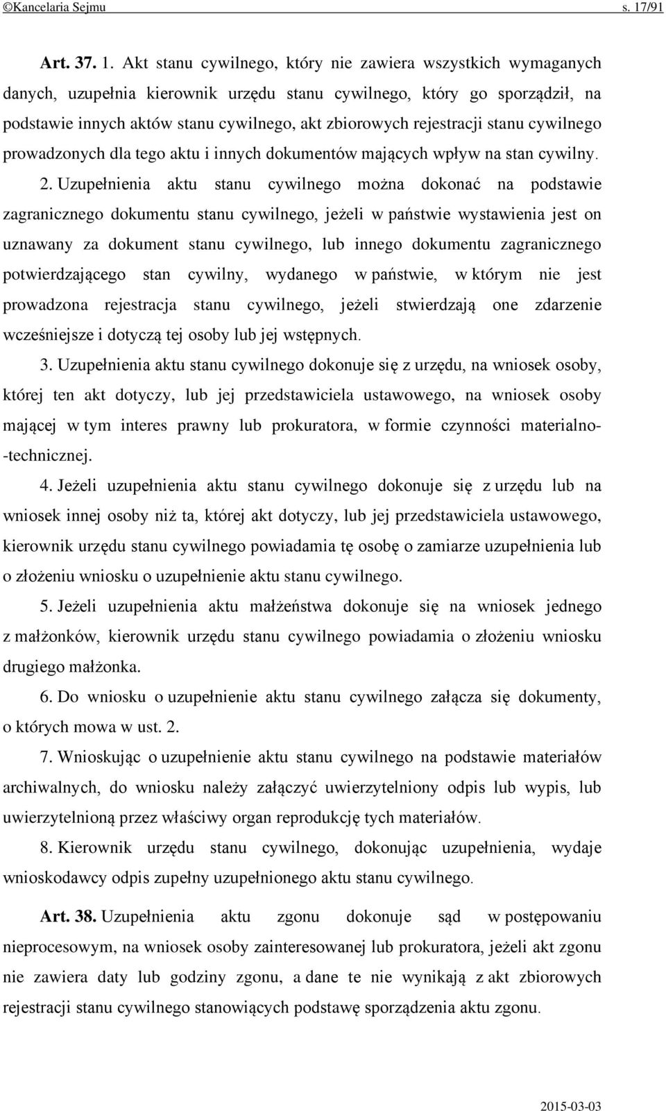 Akt stanu cywilnego, który nie zawiera wszystkich wymaganych danych, uzupełnia kierownik urzędu stanu cywilnego, który go sporządził, na podstawie innych aktów stanu cywilnego, akt zbiorowych