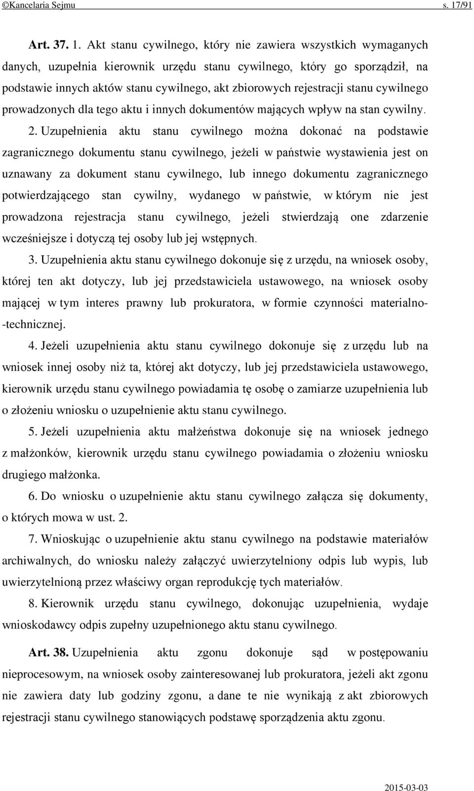 Akt stanu cywilnego, który nie zawiera wszystkich wymaganych danych, uzupełnia kierownik urzędu stanu cywilnego, który go sporządził, na podstawie innych aktów stanu cywilnego, akt zbiorowych