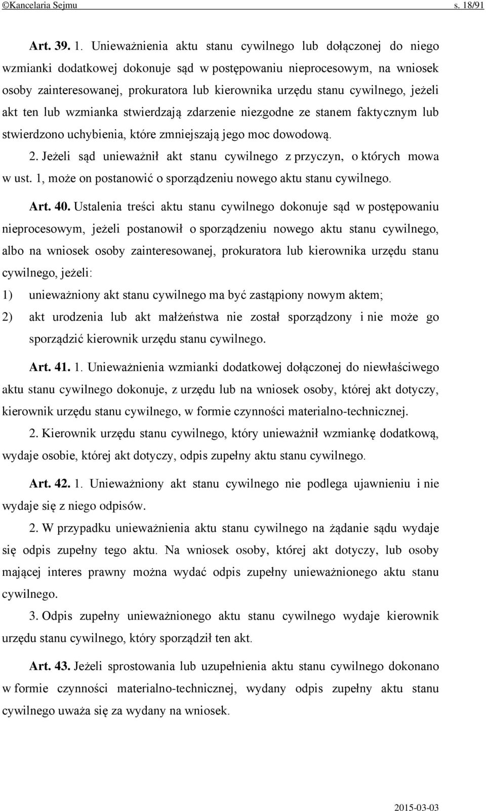 Unieważnienia aktu stanu cywilnego lub dołączonej do niego wzmianki dodatkowej dokonuje sąd w postępowaniu nieprocesowym, na wniosek osoby zainteresowanej, prokuratora lub kierownika urzędu stanu