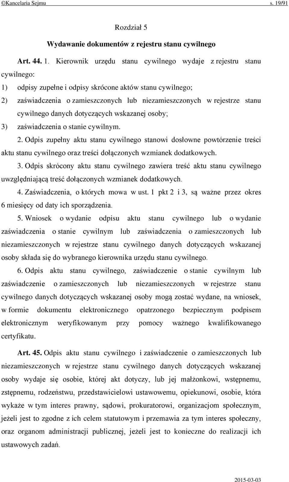 Kierownik urzędu stanu cywilnego wydaje z rejestru stanu cywilnego: 1) odpisy zupełne i odpisy skrócone aktów stanu cywilnego; 2) zaświadczenia o zamieszczonych lub niezamieszczonych w rejestrze