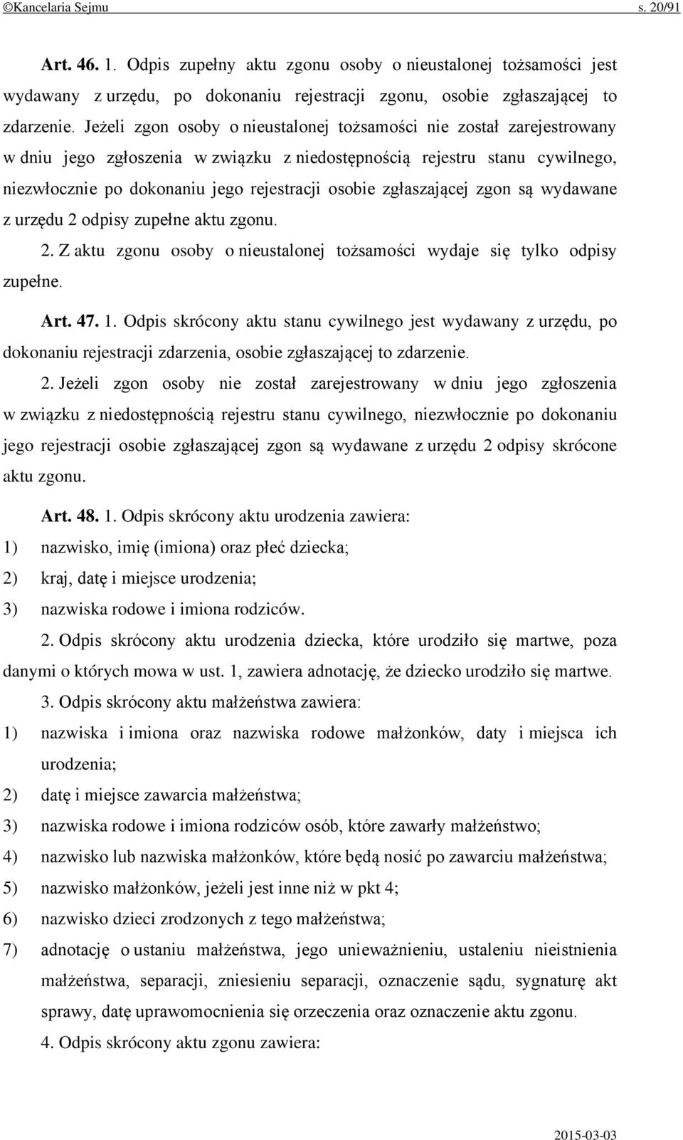 zgłaszającej zgon są wydawane z urzędu 2 odpisy zupełne aktu zgonu. 2. Z aktu zgonu osoby o nieustalonej tożsamości wydaje się tylko odpisy zupełne. Art. 47. 1.