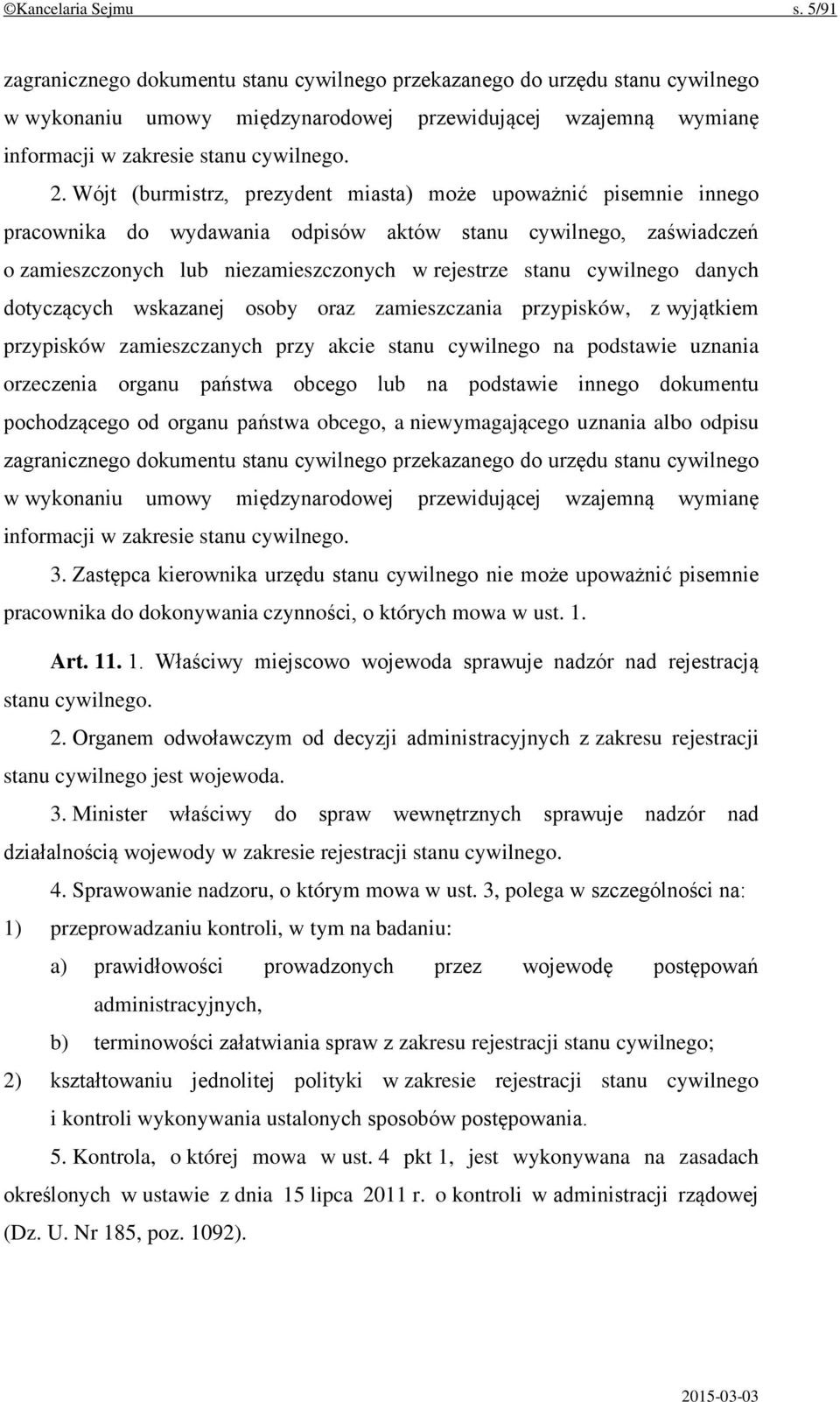 Wójt (burmistrz, prezydent miasta) może upoważnić pisemnie innego pracownika do wydawania odpisów aktów stanu cywilnego, zaświadczeń o zamieszczonych lub niezamieszczonych w rejestrze stanu cywilnego