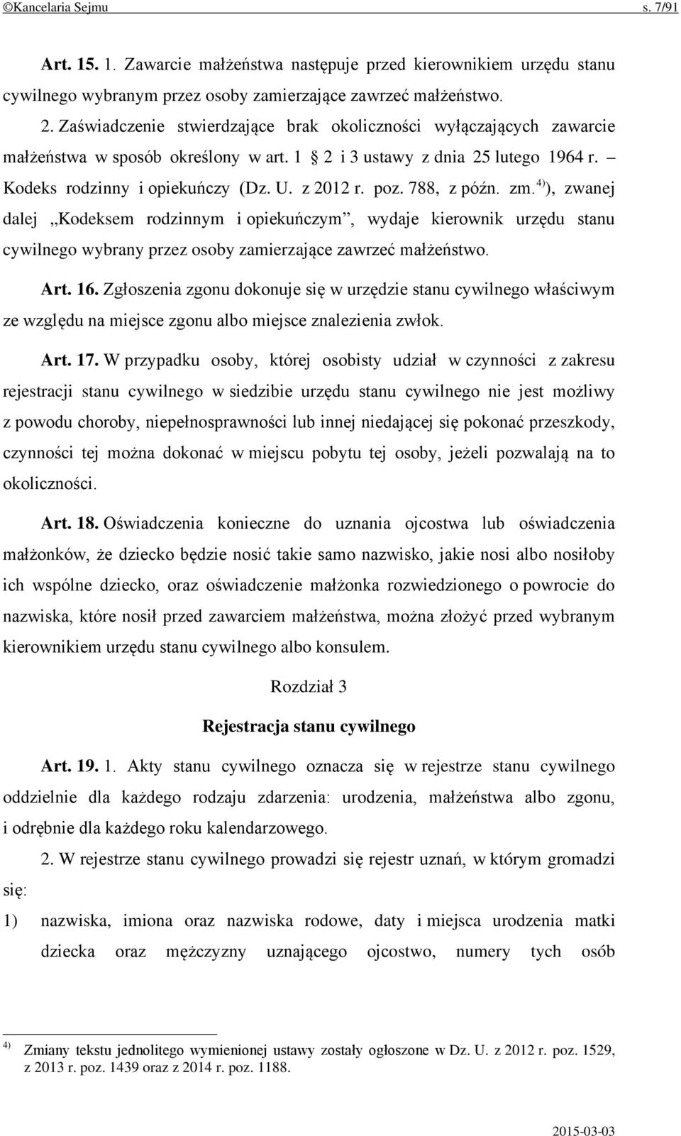 788, z późn. zm. 4) ), zwanej dalej Kodeksem rodzinnym i opiekuńczym, wydaje kierownik urzędu stanu cywilnego wybrany przez osoby zamierzające zawrzeć małżeństwo. Art. 16.