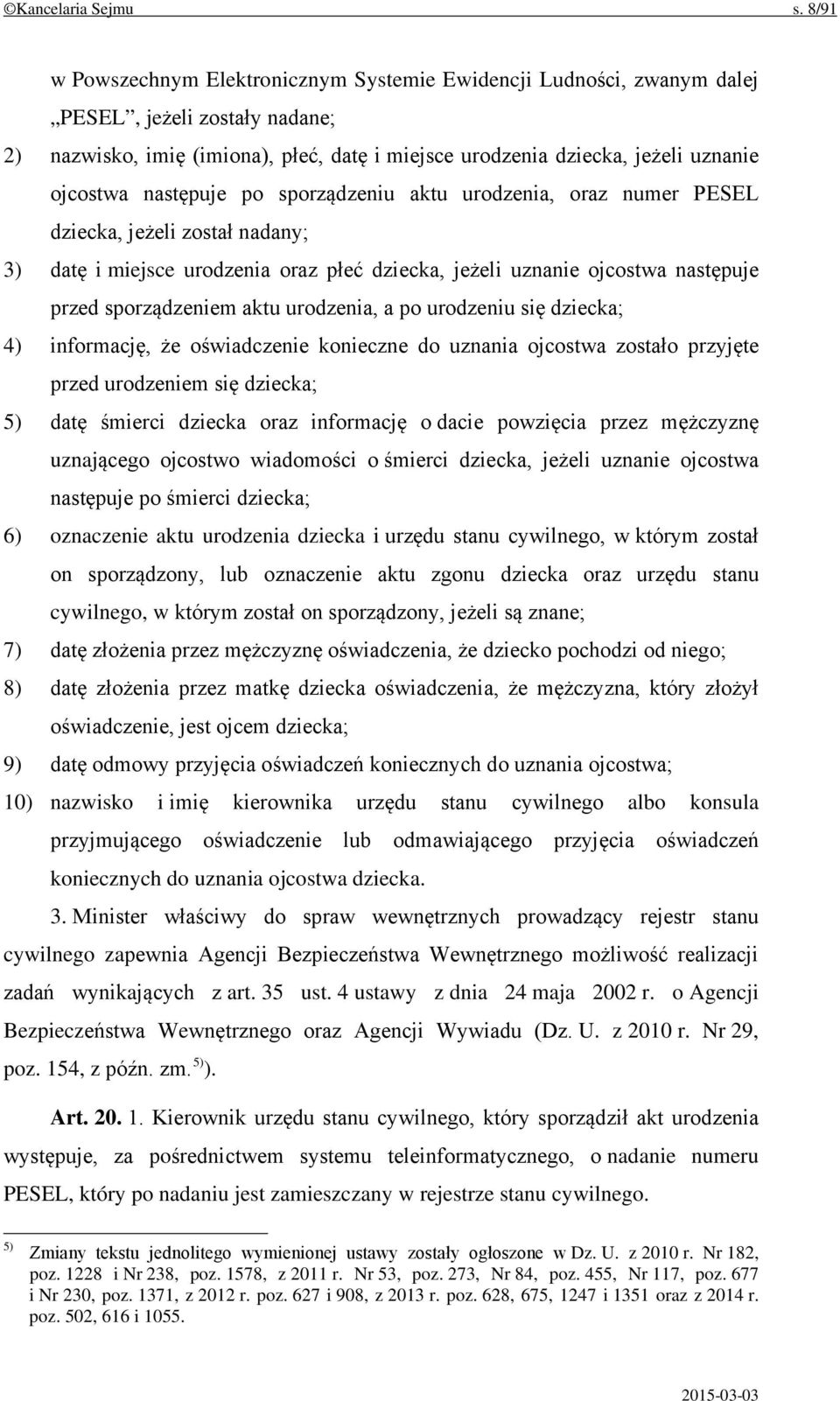 następuje po sporządzeniu aktu urodzenia, oraz numer PESEL dziecka, jeżeli został nadany; 3) datę i miejsce urodzenia oraz płeć dziecka, jeżeli uznanie ojcostwa następuje przed sporządzeniem aktu