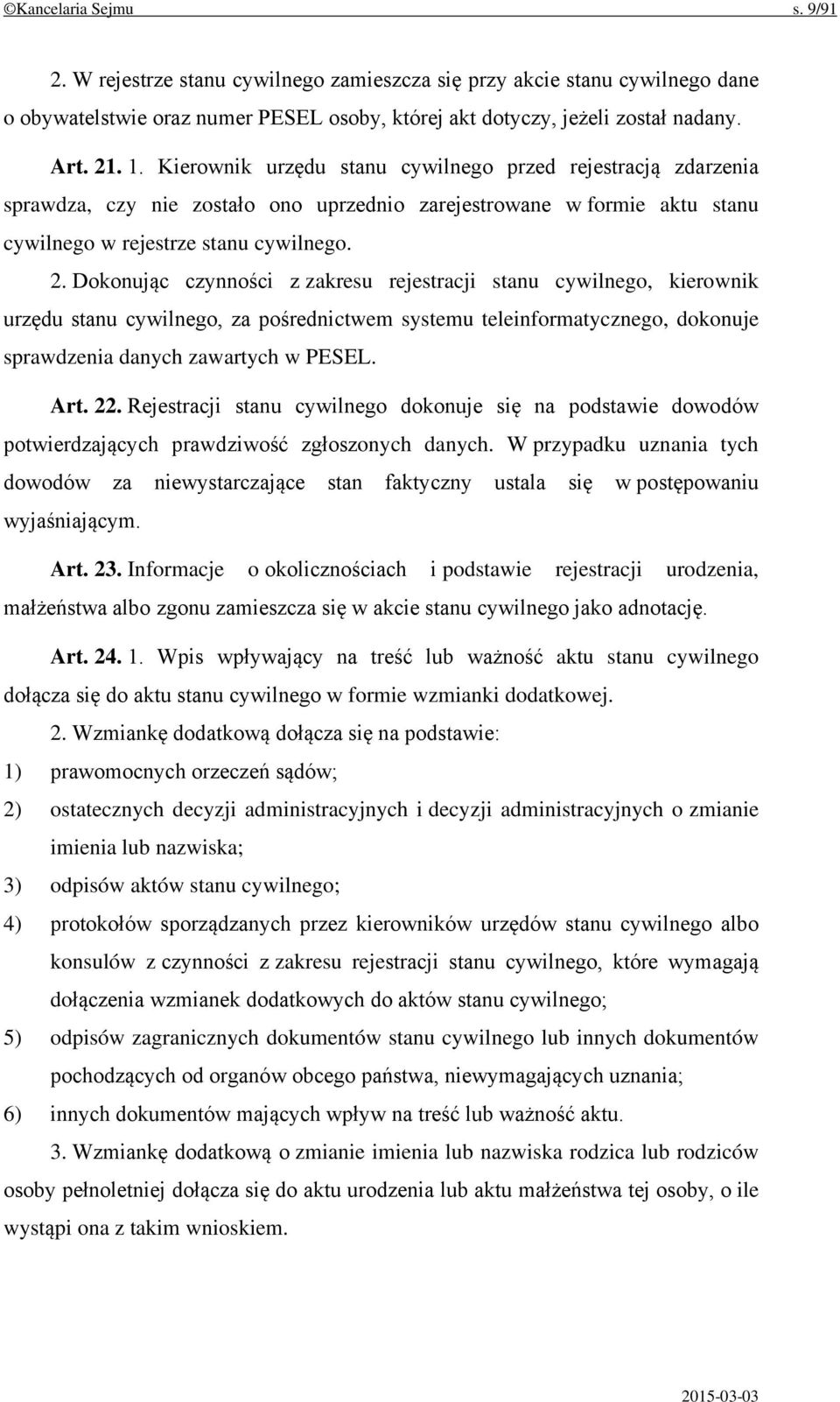 Dokonując czynności z zakresu rejestracji stanu cywilnego, kierownik urzędu stanu cywilnego, za pośrednictwem systemu teleinformatycznego, dokonuje sprawdzenia danych zawartych w PESEL. Art. 22.