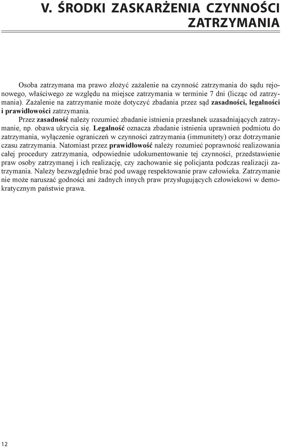 od zatrzymania). Zażalenie na zatrzymanie może dotyczyć zbadania przez sąd zasadności, legalności i prawidłowości zatrzymania.