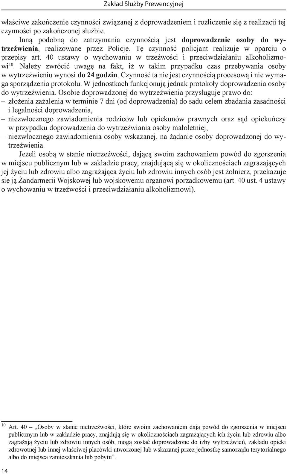 40 ustawy o wychowaniu w trzeźwości i przeciwdziałaniu alkoholizmowi 10. Należy zwrócić uwagę na fakt, iż w takim przypadku czas przebywania osoby w wytrzeźwieniu wynosi do 24 godzin.