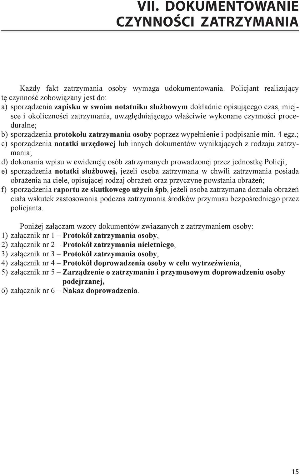 wykonane czynności proceduralne; b) sporządzenia protokołu zatrzymania osoby poprzez wypełnienie i podpisanie min. 4 egz.