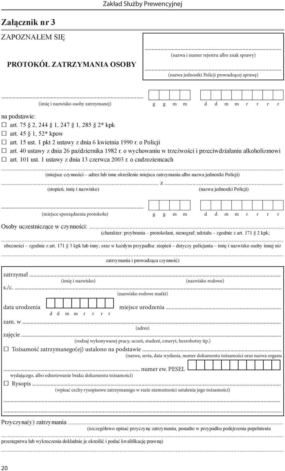 o Policji art. 40 ustawy z dnia 26 października 1982 r. o wychowaniu w trzeźwości i przeciwdziałaniu alkoholizmowi art. 101 ust. 1 ustawy z dnia 13 czerwca 2003 r.