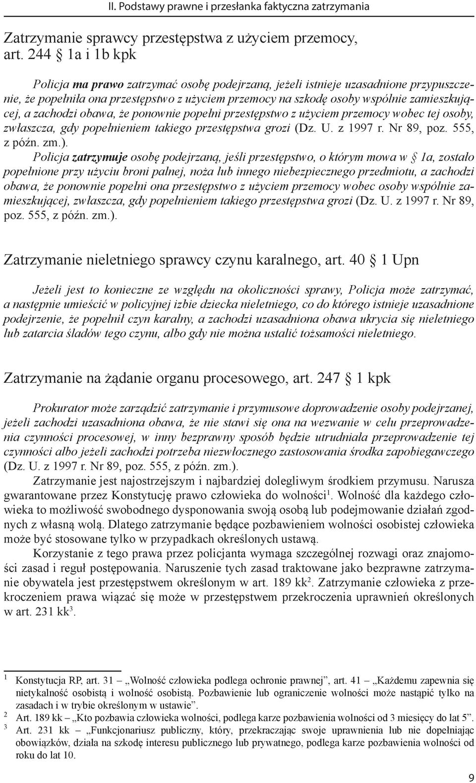 zachodzi obawa, że ponownie popełni przestępstwo z użyciem przemocy wobec tej osoby, zwłaszcza, gdy popełnieniem takiego przestępstwa grozi (Dz. U. z 1997 r. Nr 89, poz. 555, z późn. zm.).