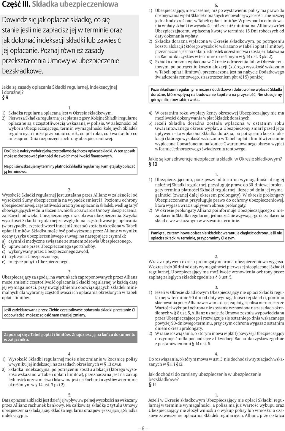 9 1) Składka regularna opłacana jest w Okresie składkowym. 2) Pierwsza Składka regularna jest płatna z góry. Kolejne Składki regularne opłacane są z częstotliwością wskazaną w polisie.