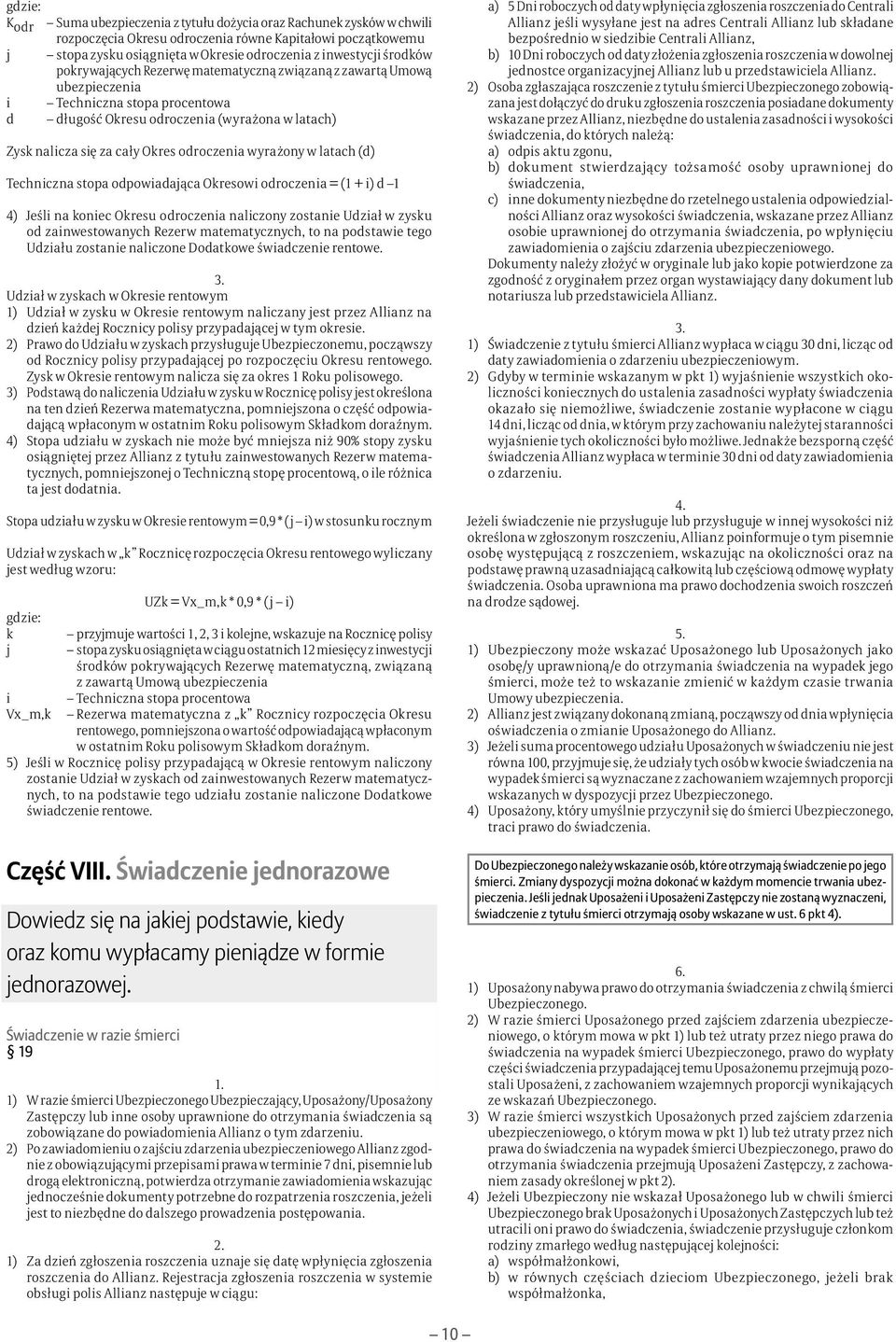 odroczenia wyrażony w latach (d) Techniczna stopa odpowiadająca Okresowi odroczenia = (1 + i) d 1 4) Jeśli na koniec Okresu odroczenia naliczony zostanie Udział w zysku od zainwestowanych Rezerw