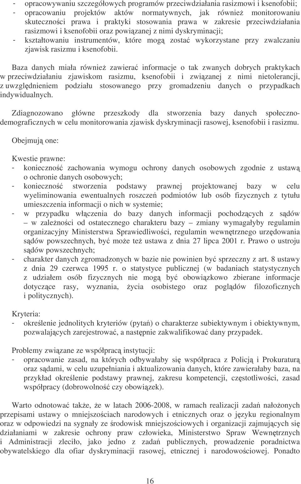Baza danych miała równie zawiera informacje o tak zwanych dobrych praktykach w przeciwdziałaniu zjawiskom rasizmu, ksenofobii i zwizanej z nimi nietolerancji, z uwzgldnieniem podziału stosowanego