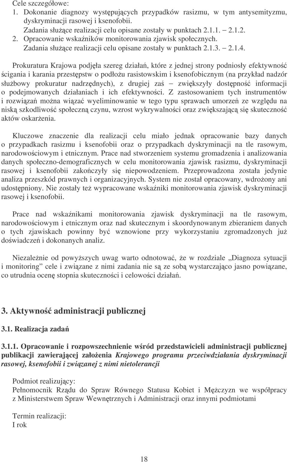 Prokuratura Krajowa podjła szereg działa, które z jednej strony podniosły efektywno cigania i karania przestpstw o podłou rasistowskim i ksenofobicznym (na przykład nadzór słubowy prokuratur