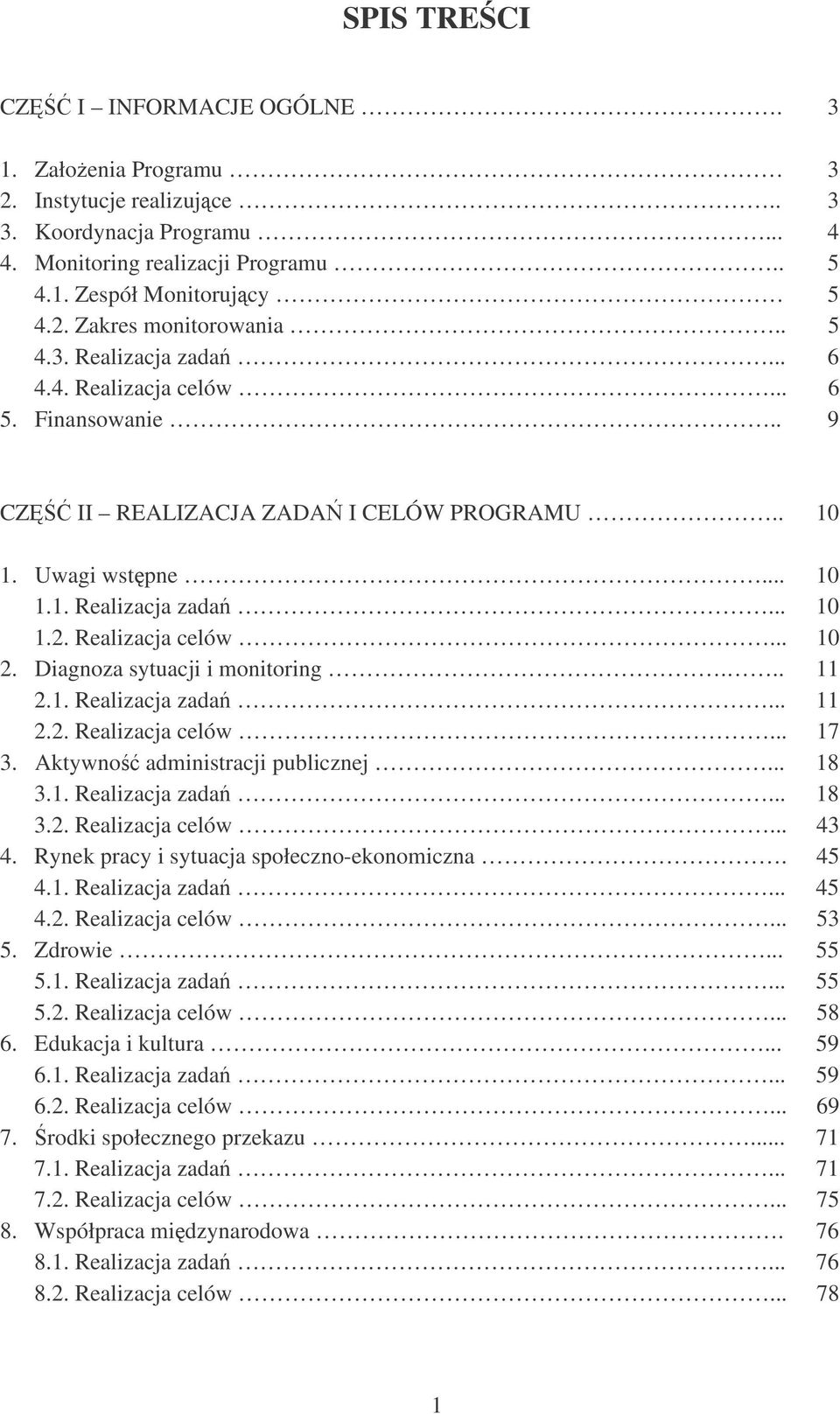 Diagnoza sytuacji i monitoring... 11 2.1. Realizacja zada... 11 2.2. Realizacja celów... 17 3. Aktywno administracji publicznej... 18 3.1. Realizacja zada... 18 3.2. Realizacja celów... 43 4.