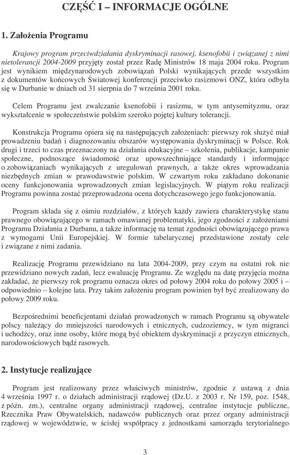 Program jest wynikiem midzynarodowych zobowiza Polski wynikajcych przede wszystkim z dokumentów kocowych wiatowej konferencji przeciwko rasizmowi ONZ, która odbyła si w Durbanie w dniach od 31