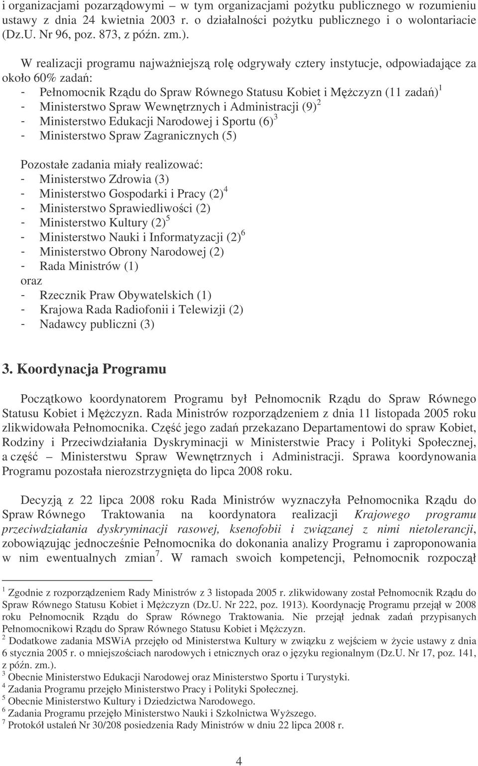 Wewntrznych i Administracji (9) 2 - Ministerstwo Edukacji Narodowej i Sportu (6) 3 - Ministerstwo Spraw Zagranicznych (5) Pozostałe zadania miały realizowa: - Ministerstwo Zdrowia (3) - Ministerstwo