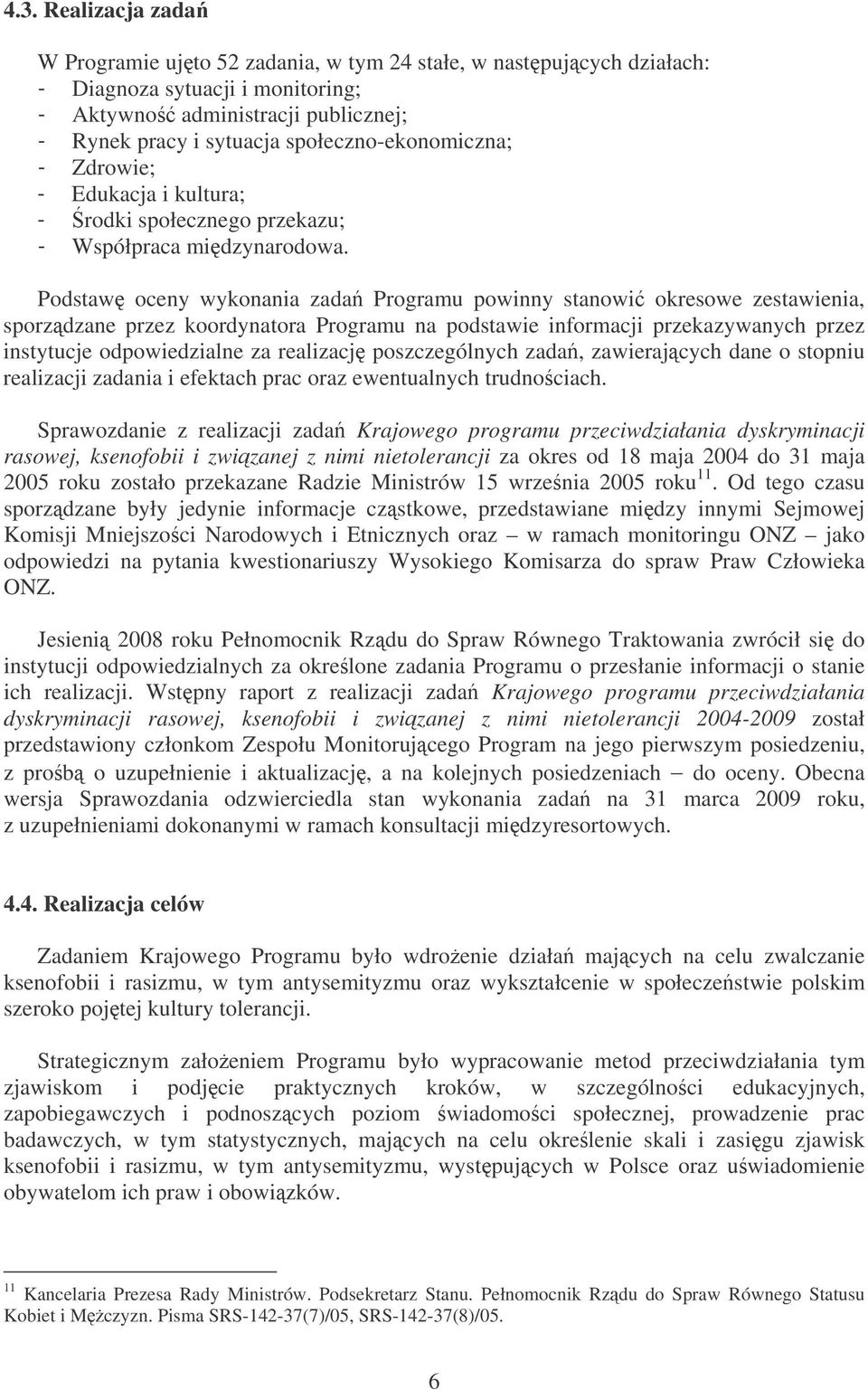 Podstaw oceny wykonania zada Programu powinny stanowi okresowe zestawienia, sporzdzane przez koordynatora Programu na podstawie informacji przekazywanych przez instytucje odpowiedzialne za realizacj