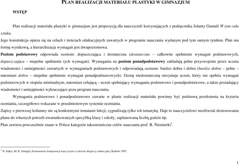Poziom podstawowy odpowiada ocenom: dopuszczająca i dostateczna (dostateczna całkowite spełnienie wymagań podstawowych, dopuszczająca niepełne spełnienie tych wymagań).