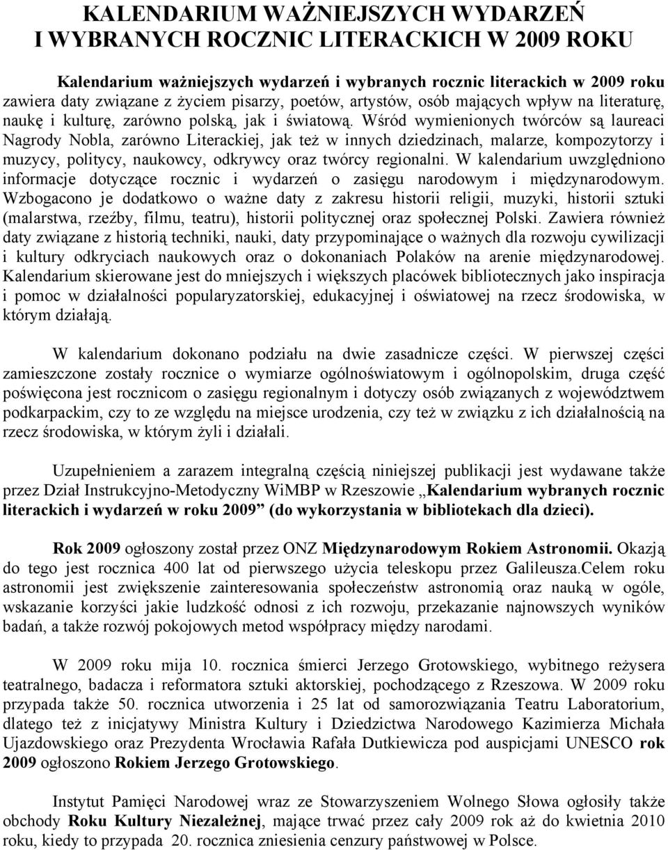 Wśród wymienionych twórców są laureaci Nagrody Nobla, zarówno Literackiej, jak też w innych dziedzinach, malarze, kompozytorzy i muzycy, politycy, naukowcy, odkrywcy oraz twórcy regionalni.