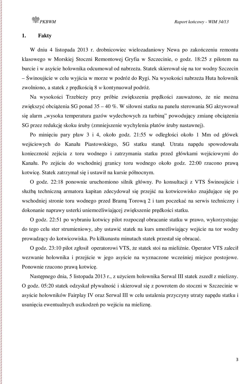 Na wysokości nabrzeża Huta holownik zwolniono, a statek z prędkością 8 w kontynuował podróż.