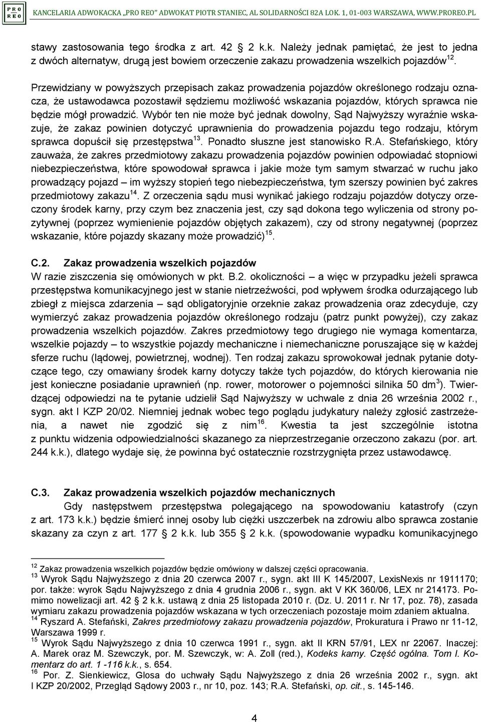 Wybór ten nie może być jednak dowolny, Sąd Najwyższy wyraźnie wskazuje, że zakaz powinien dotyczyć uprawnienia do prowadzenia pojazdu tego rodzaju, którym sprawca dopuścił się przestępstwa 13.