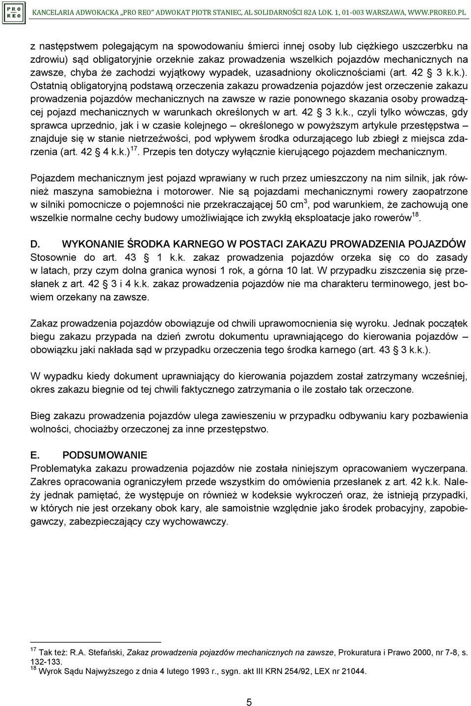 Ostatnią obligatoryjną podstawą orzeczenia zakazu prowadzenia pojazdów jest orzeczenie zakazu prowadzenia pojazdów mechanicznych na zawsze w razie ponownego skazania osoby prowadzącej pojazd