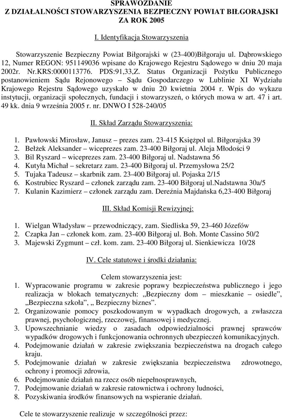 Status Organizacji Pożytku Publicznego postanowieniem Sądu Rejonowego Sądu Gospodarczego w Lublinie XI Wydziału Krajowego Rejestru Sądowego uzyskało w dniu 20 kwietnia 2004 r.
