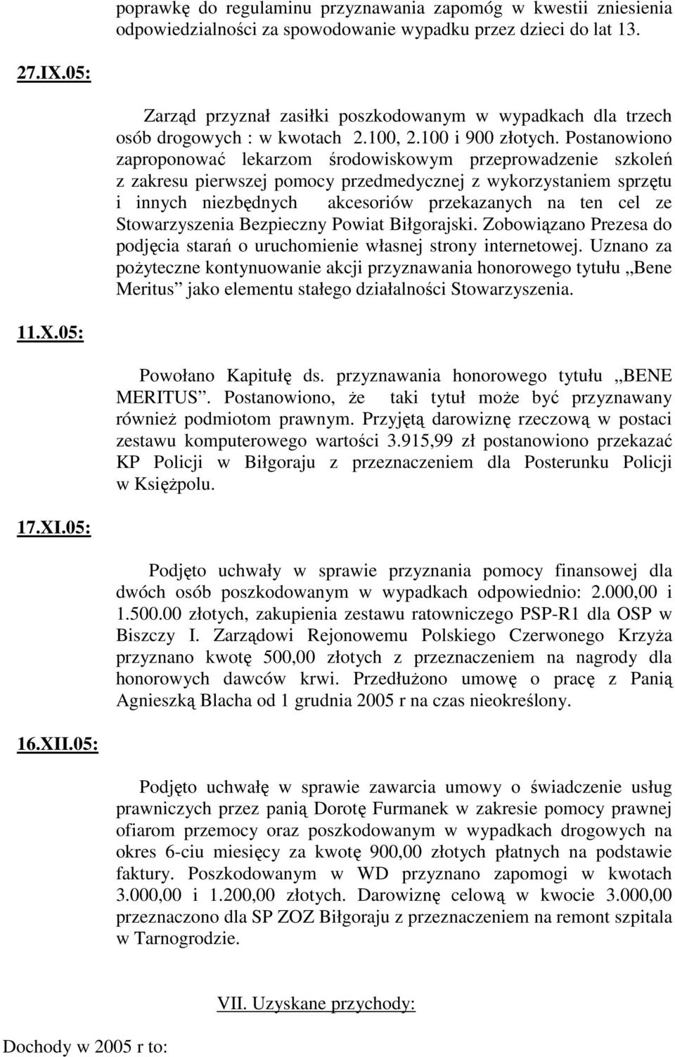 Postanowiono zaproponować lekarzom środowiskowym przeprowadzenie szkoleń z zakresu pierwszej pomocy przedmedycznej z wykorzystaniem sprzętu i innych niezbędnych akcesoriów przekazanych na ten cel ze