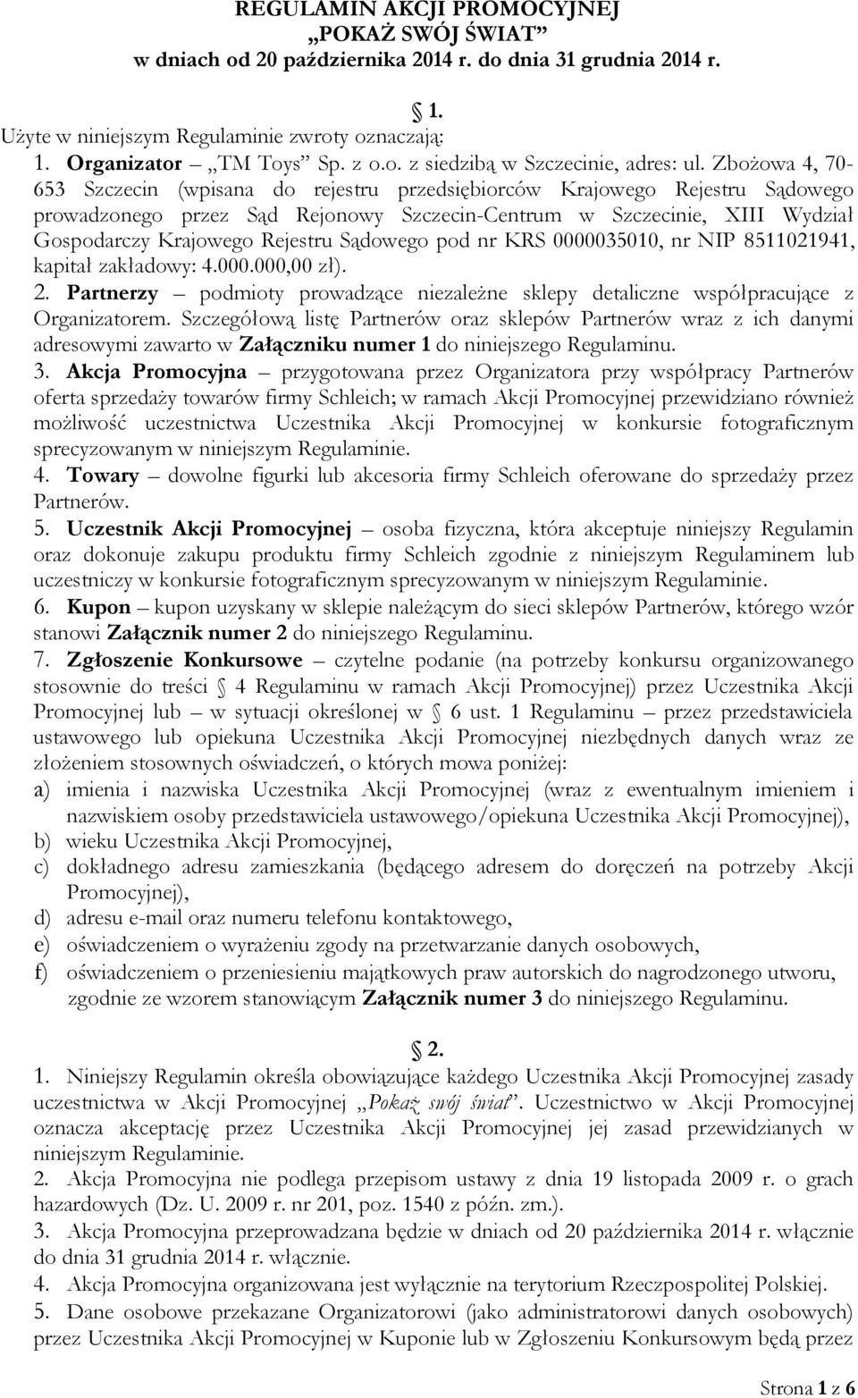 Sądowego pod nr KRS 0000035010, nr NIP 8511021941, kapitał zakładowy: 4.000.000,00 zł). 2. Partnerzy podmioty prowadzące niezależne sklepy detaliczne współpracujące z Organizatorem.