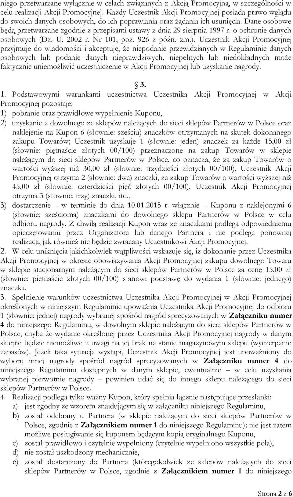 Dane osobowe będą przetwarzane zgodnie z przepisami ustawy z dnia 29 sierpnia 1997 r. o ochronie danych osobowych (Dz. U. 2002 r. Nr 101, poz. 926 z późn. zm.).