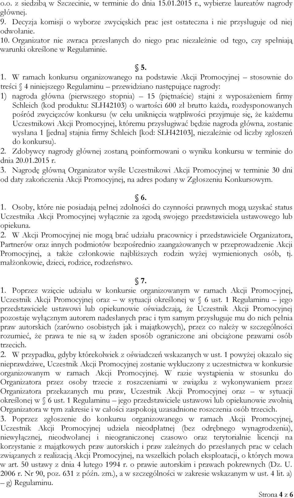 W ramach konkursu organizowanego na podstawie Akcji Promocyjnej stosownie do treści 4 niniejszego Regulaminu przewidziano następujące nagrody: 1) nagroda główna (pierwszego stopnia) 15 (piętnaście)