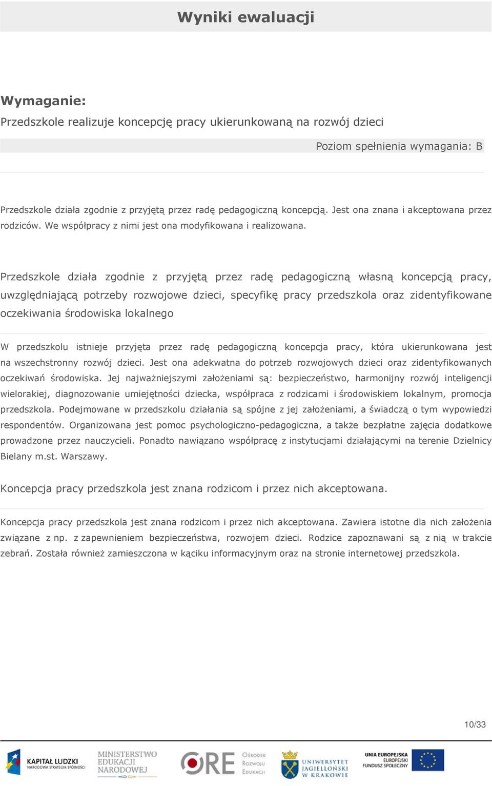 Przedszkole działa zgodnie z przyjętą przez radę pedagogiczną własną koncepcją pracy, uwzględniającą potrzeby rozwojowe dzieci, specyfikę pracy przedszkola oraz zidentyfikowane oczekiwania środowiska