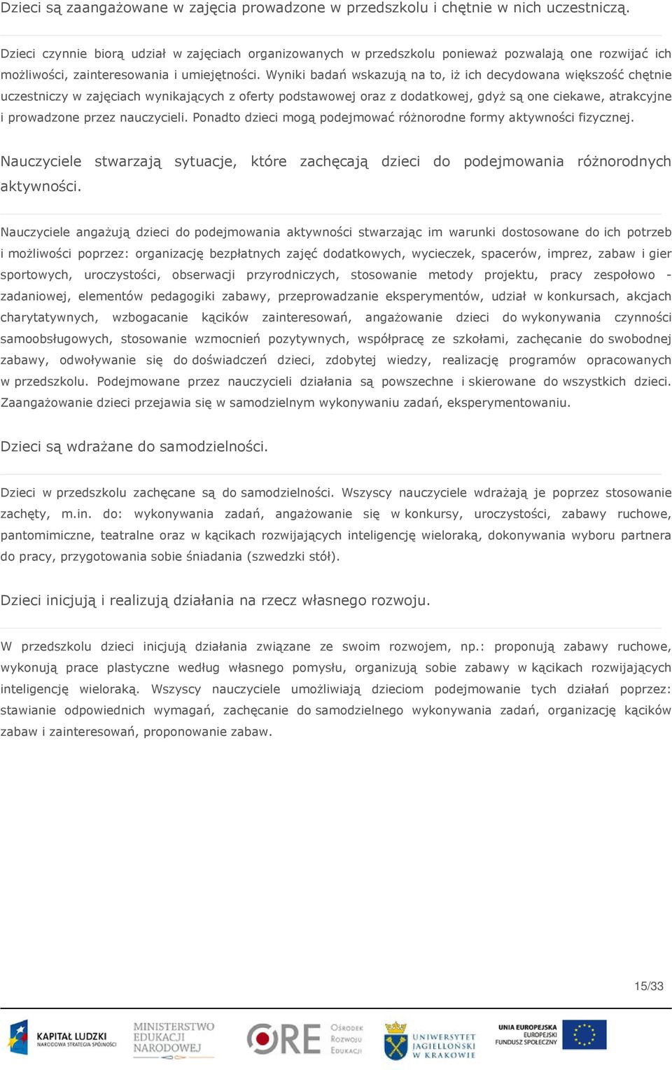 Wyniki badań wskazują na to, iż ich decydowana większość chętnie uczestniczy w zajęciach wynikających z oferty podstawowej oraz z dodatkowej, gdyż są one ciekawe, atrakcyjne i prowadzone przez