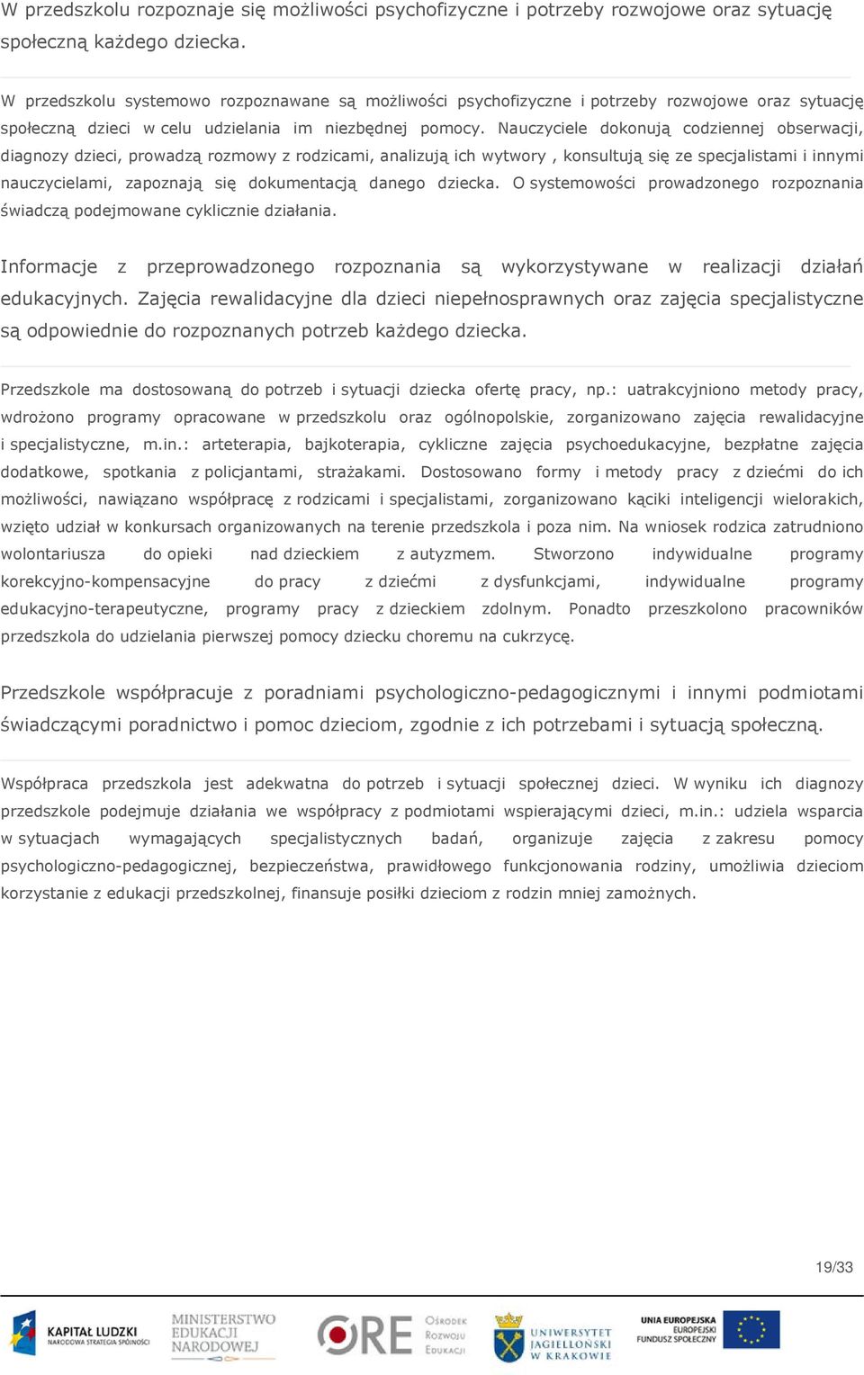 Nauczyciele dokonują codziennej obserwacji, diagnozy dzieci, prowadzą rozmowy z rodzicami, analizują ich wytwory, konsultują się ze specjalistami i innymi nauczycielami, zapoznają się dokumentacją