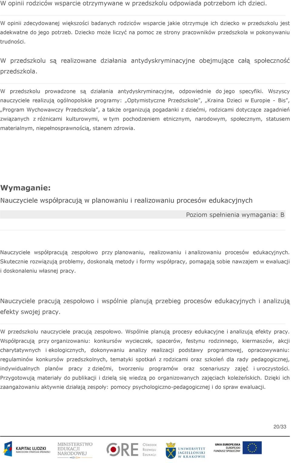 Dziecko może liczyć na pomoc ze strony pracowników przedszkola w pokonywaniu trudności. W przedszkolu są realizowane działania antydyskryminacyjne obejmujące całą społeczność przedszkola.