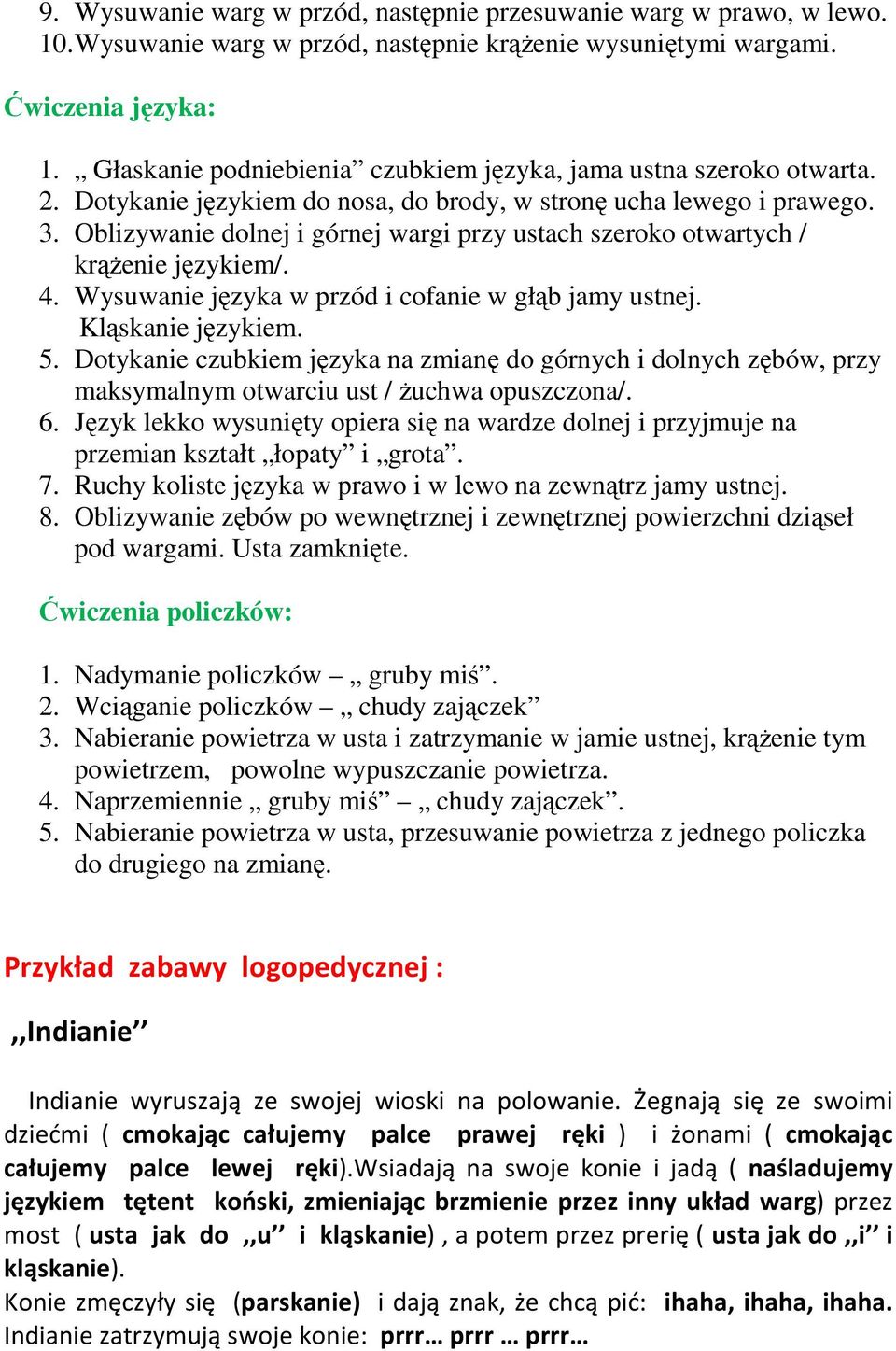 Oblizywanie dolnej i górnej wargi przy ustach szeroko otwartych / krążenie językiem/. 4. Wysuwanie języka w przód i cofanie w głąb jamy ustnej. Kląskanie językiem. 5.