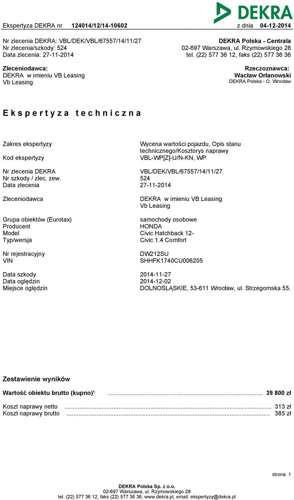 Wrocław Ekspertyza techniczna Zakres ekspertyzy Kod ekspertyzy Wycena wartości pojazdu, Opis stanu technicznego/kosztorys naprawy VBL-WP[Z]-U/N-KN, WP Nr zlecenia DEKRA Nr szkody / zlec. zew.