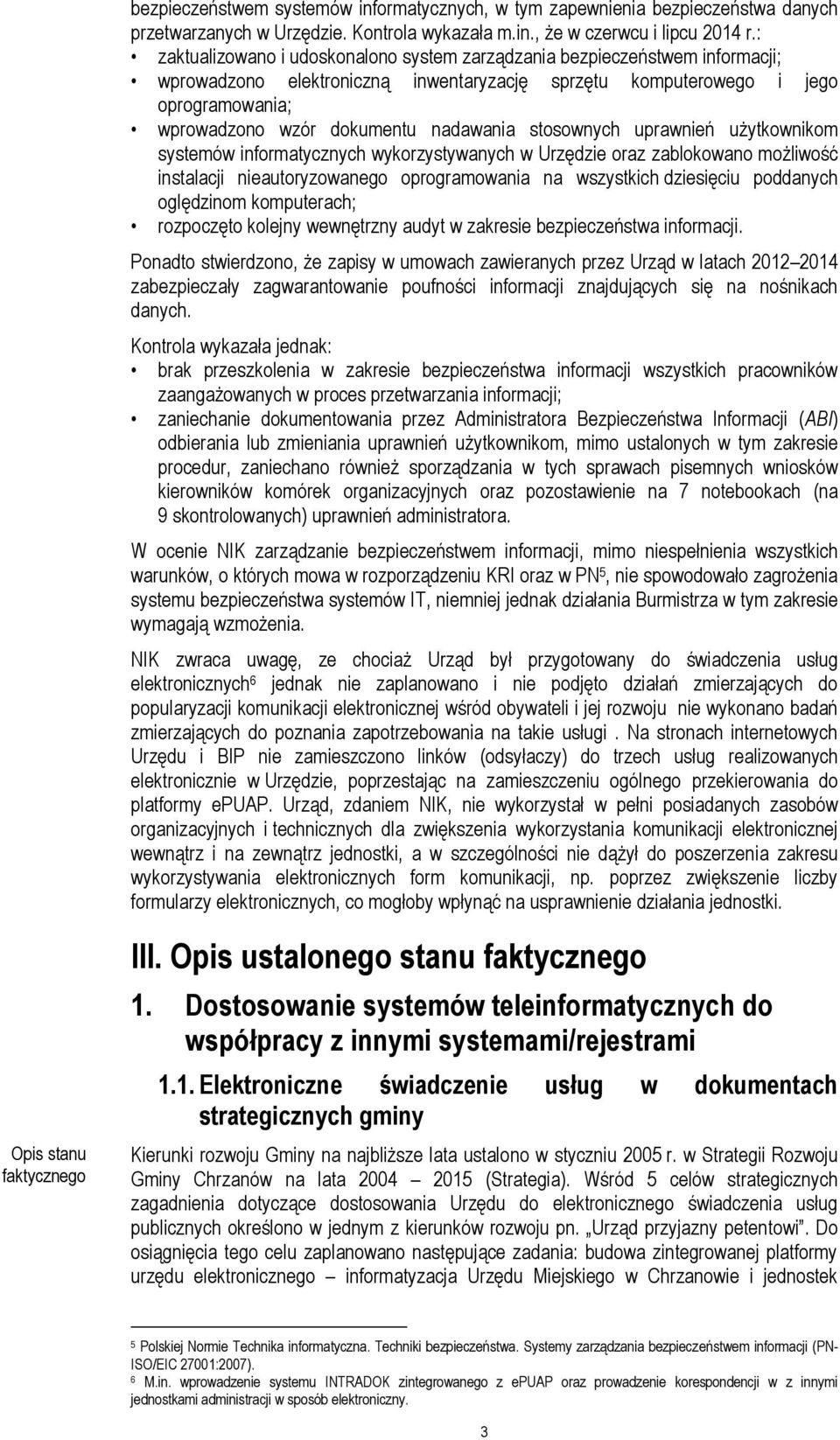 nadawania stosownych uprawnień użytkownikom systemów informatycznych wykorzystywanych w Urzędzie oraz zablokowano możliwość instalacji nieautoryzowanego oprogramowania na wszystkich dziesięciu