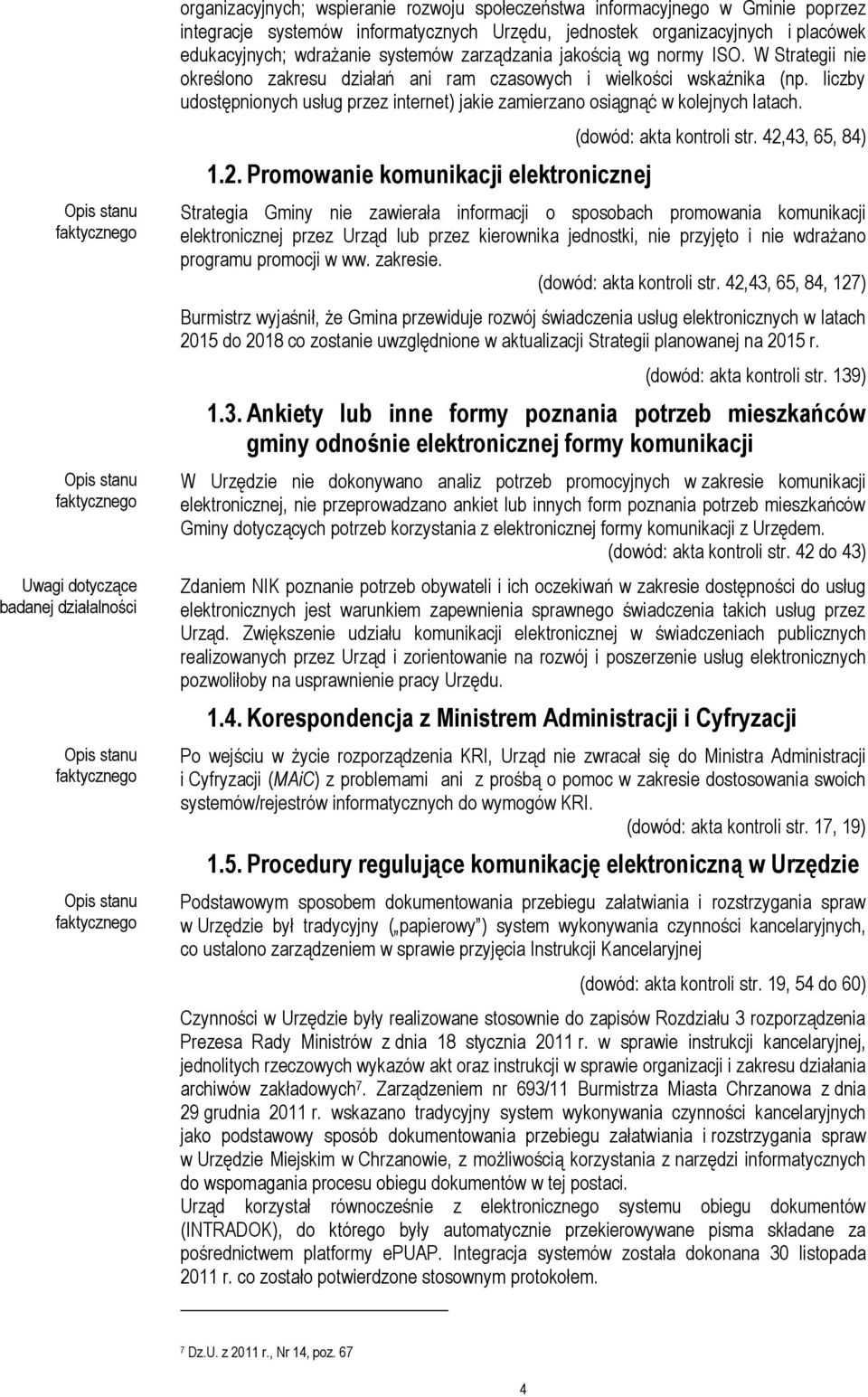 liczby udostępnionych usług przez internet) jakie zamierzano osiągnąć w kolejnych latach. 1.2. Promowanie komunikacji elektronicznej (dowód: akta kontroli str.
